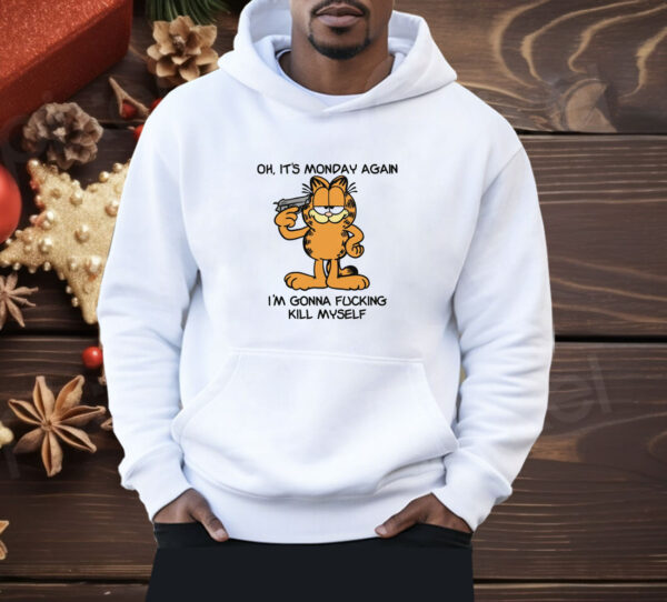 Oh It's Monday Again I'm Gonna Fucking Kill Myself Shirt