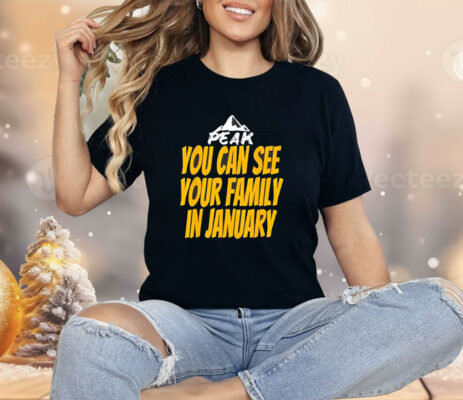 Peak you can see your family in january Shirt