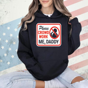 Please crowd work me daddy Shirt