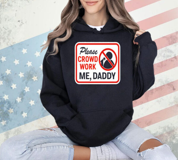 Please crowd work me daddy Shirt