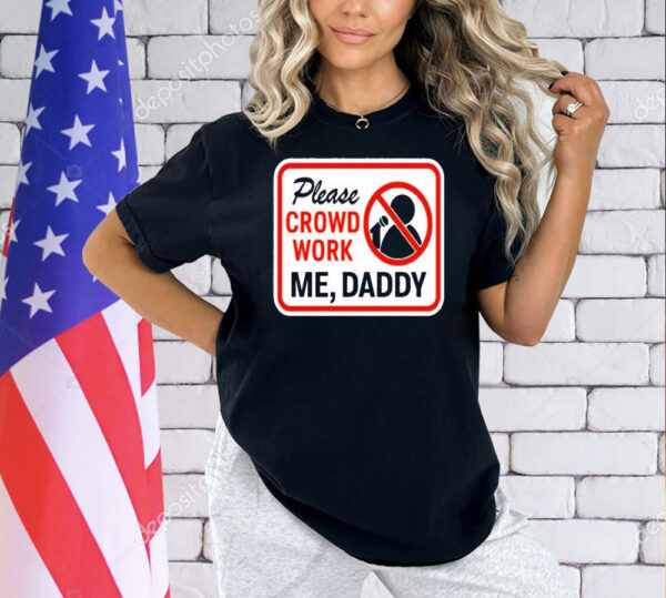 Please crowd work me daddy Shirt