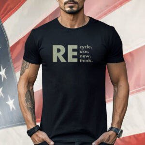 Re-Cycle Reuse Renew Rethink Shirt