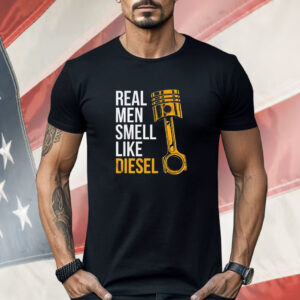 Real men smell like diesel Shirt