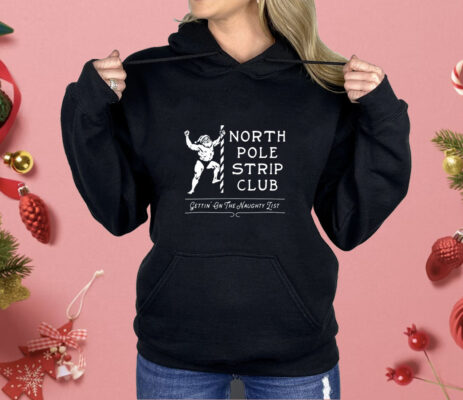 Santa Claus North Pole Strip Club gettin’ on the naught list Christmas Shirt