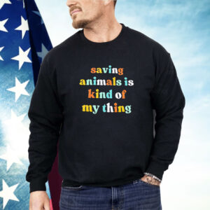 Saving animals is kinda my thing Shirt