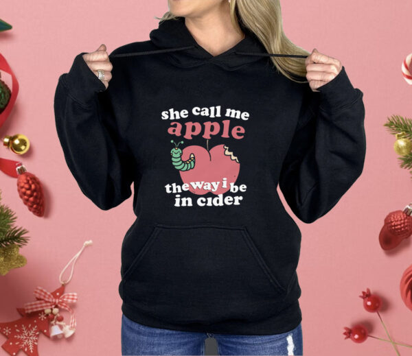 She Call Me Apple The Way I Be In Cider Shirt