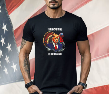 Thanksgiving is great again Shirt