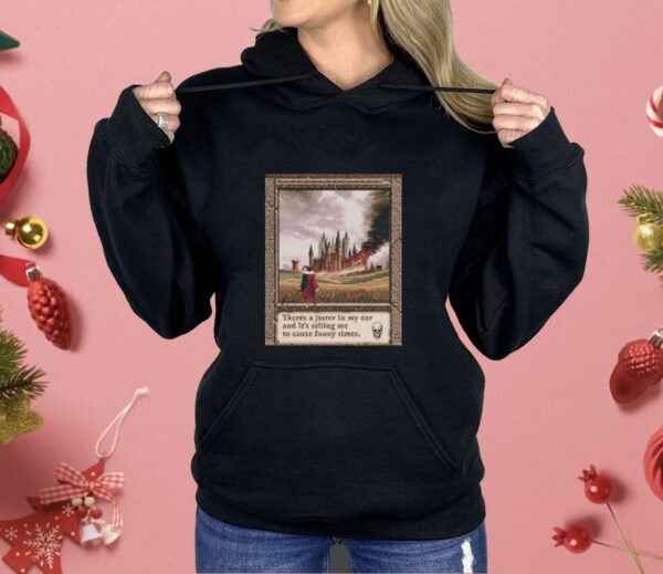 There’s A Jester In My Ear And It’s Telling Me To Cause Funny Times Shirt