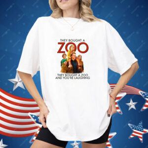 They Bought A Zoo And You're Laughing Shirt