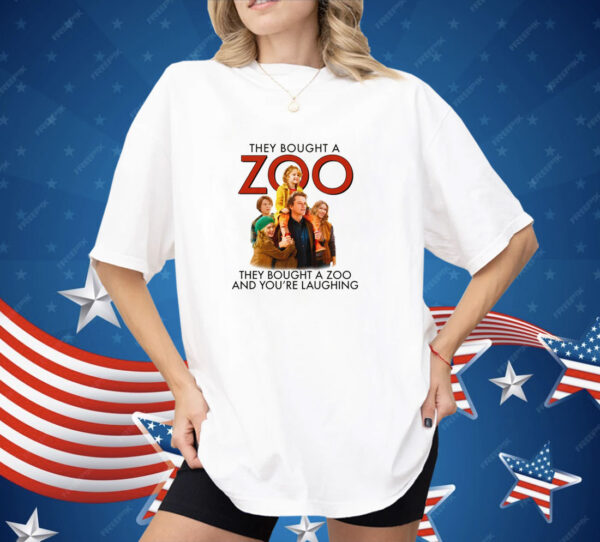 They Bought A Zoo And You're Laughing Shirt