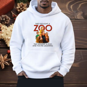 They Bought A Zoo And You're Laughing Shirt