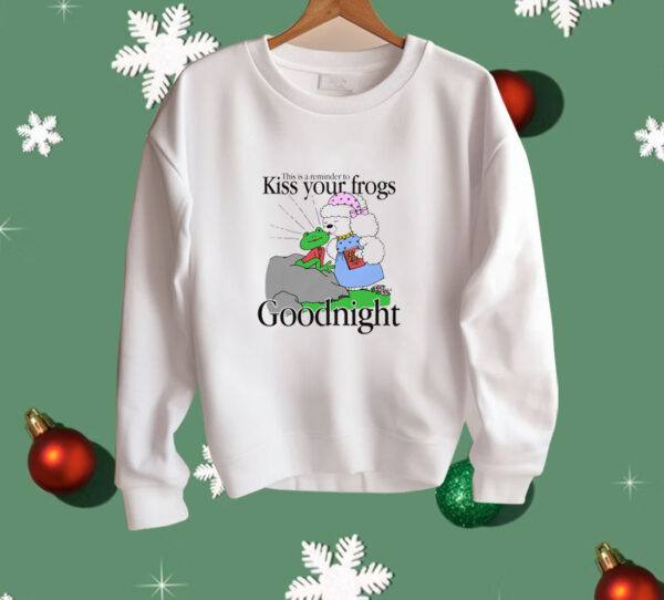 This Is A Reminder To Kiss Your Frogs Goodnight Shirt