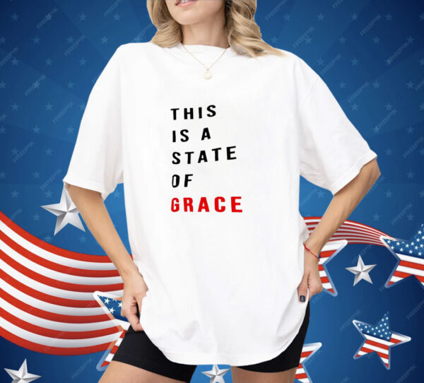 This is a state of grace Shirt