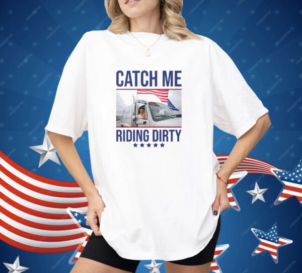 Trump Garbage Man Catch Me Riding Dirty Shirt