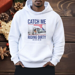 Trump Garbage Man Catch Me Riding Dirty Shirt