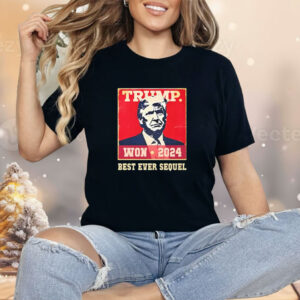 Trump Won 2024 Best Ever Sequel Shirt