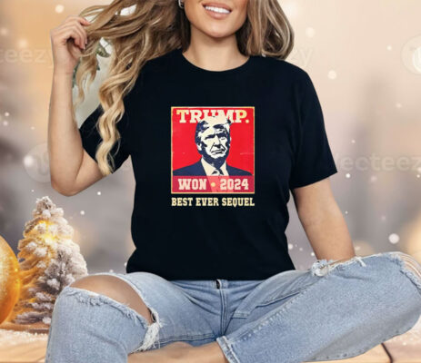 Trump Won 2024 Best Ever Sequel Shirt