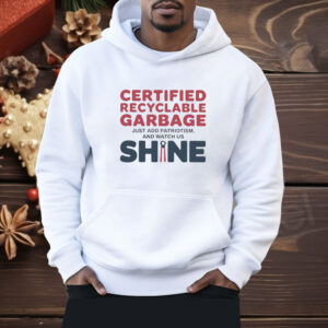 Trump presidential certified recyclable garbage just add patriotism and watch us shine Shirt