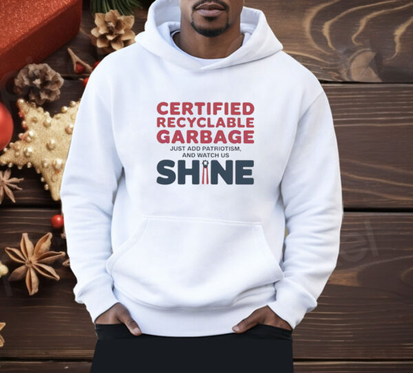 Trump presidential certified recyclable garbage just add patriotism and watch us shine Shirt