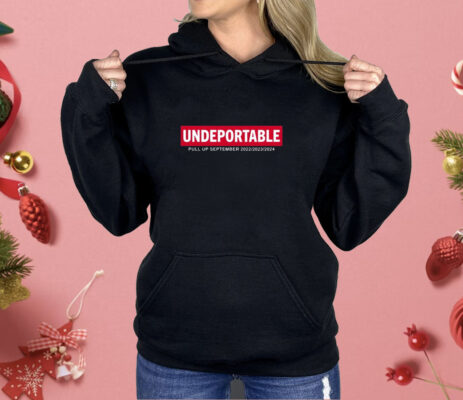 Undeportable Pull Up September 2022 2023 2024 Shirt