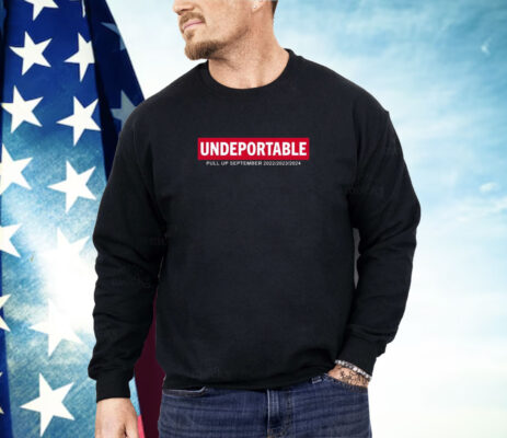 Undeportable Pull Up September 2022 2023 2024 Shirt