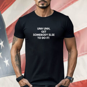 Unh Get Somebody Else To Do It Shirt