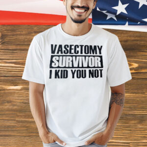 Vasectomy survivor I kid you not Shirt