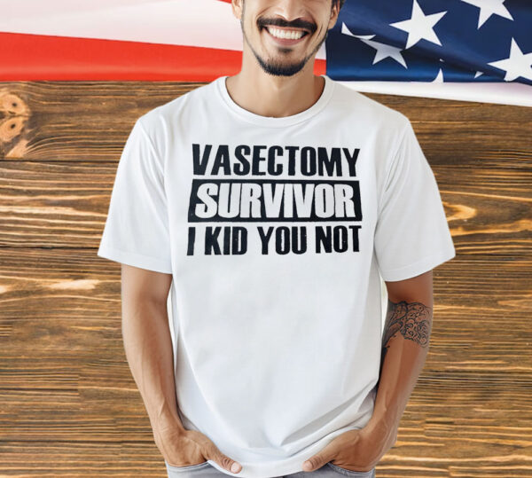 Vasectomy survivor I kid you not Shirt