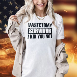 Vasectomy survivor I kid you not Shirt