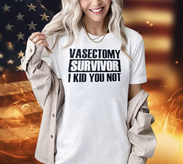 Vasectomy survivor I kid you not Shirt