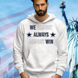 We almost always almost win Dallas Cowboys T-Shirt