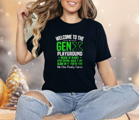 Welcome to the Gen X playground incase of injury stop crying walk it off blow on it Shirt