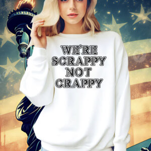 We’re scrappy not crappy Shirt