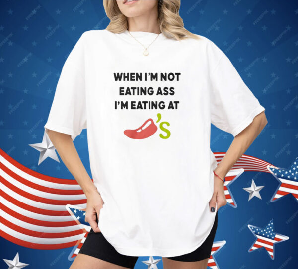 When I’m Not Eating As I’m Eating At Chili’s Shirt