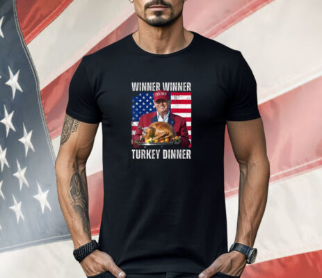 Winner Winner Turkey Dinner Trump Thanksgiving Shirt