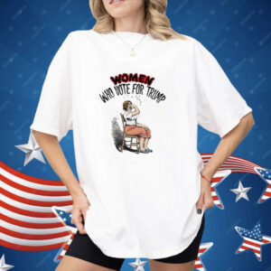 Women who vote for Trump Shirt