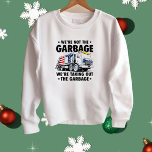 we’re not the garbage we’re taking out the garbage Shirt