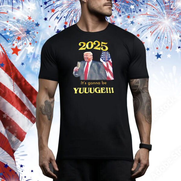 2025 it’s gonna be yuge Tee Shirt