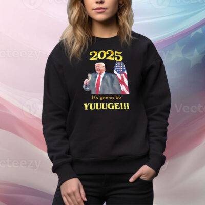 2025 it’s gonna be yuge Tee Shirt