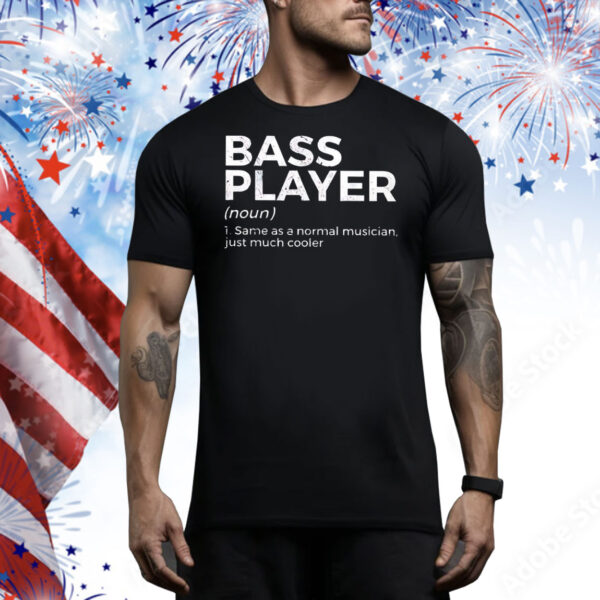 Bass player same as a normal musician just much cooler Tee Shirt