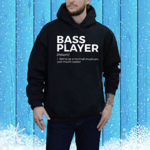 Bass player same as a normal musician just much cooler Tee Shirt