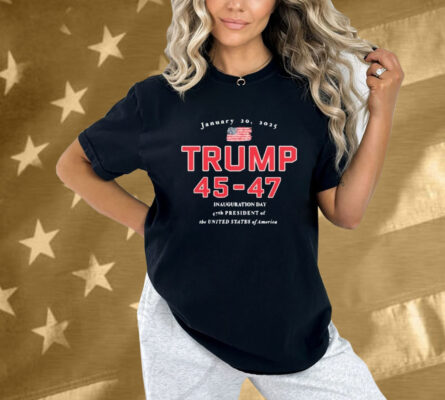 Donald Trump 45-47 Jan 20, 2025 Inauguration Day 47th President Of The United States Of America Shirt