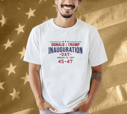 Donald Trump Inauguration Day January 20 2025 45-47 Shirt