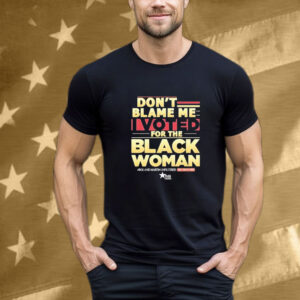 Don’t Blame Me I Voted For The Black Woman Roland Martin Unfiltered Daily Digital Show T-Shirt