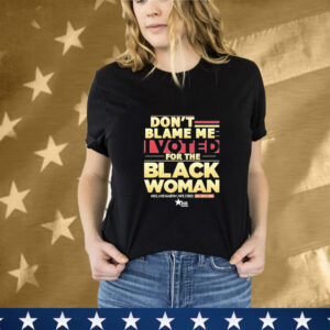 Don’t Blame Me I Voted For The Black Woman Roland Martin Unfiltered Daily Digital Show T-Shirt