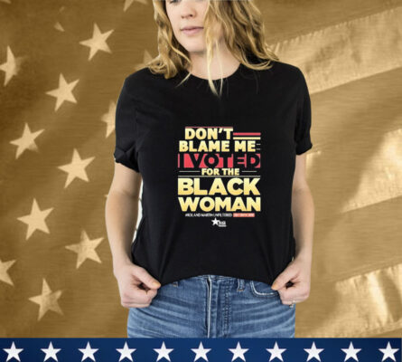 Don’t Blame Me I Voted For The Black Woman Roland Martin Unfiltered Daily Digital Show T-Shirt