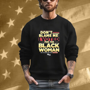 Don’t Blame Me I Voted For The Black Woman Roland Martin Unfiltered Daily Digital Show T-Shirt