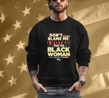 Don’t Blame Me I Voted For The Black Woman Roland Martin Unfiltered Daily Digital Show T-Shirt