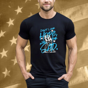 Don’t Lose Hope Nor Be Sad T-Shirt