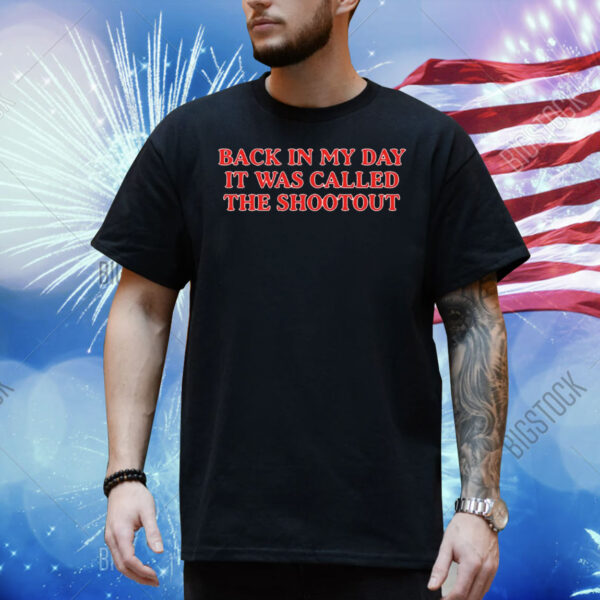 Official Back In My Day it Was Called A Shootout Shirt